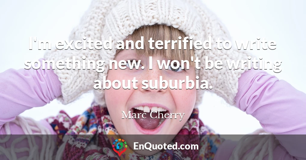 I'm excited and terrified to write something new. I won't be writing about suburbia.
