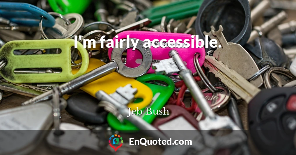 I'm fairly accessible.
