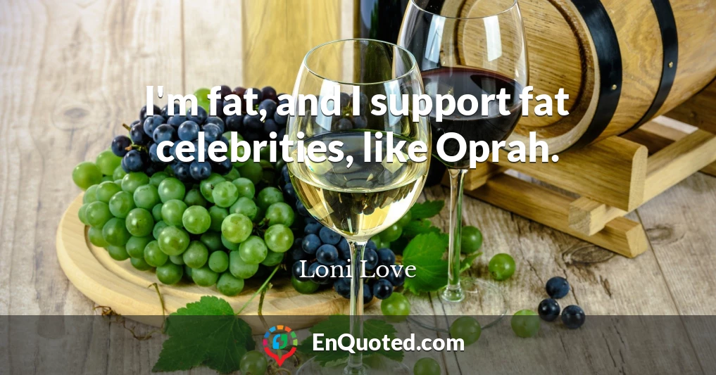 I'm fat, and I support fat celebrities, like Oprah.