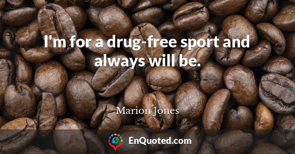 I'm for a drug-free sport and always will be.