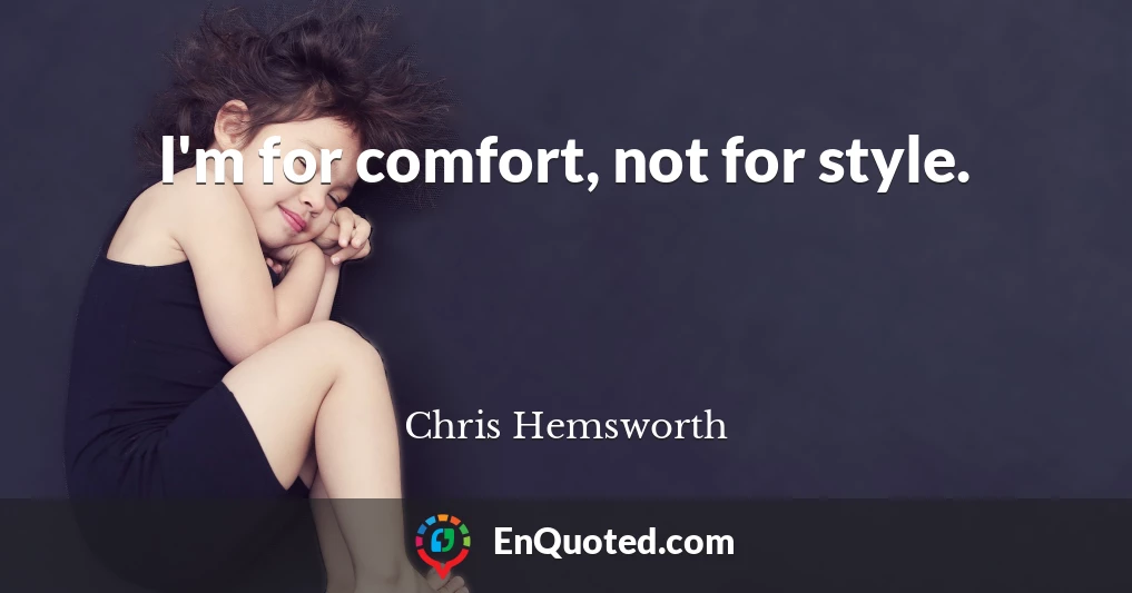 I'm for comfort, not for style.