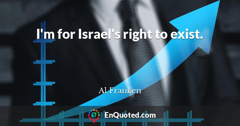 I'm for Israel's right to exist.