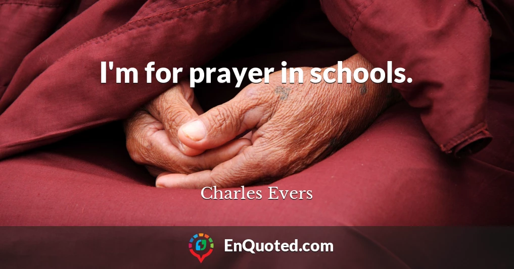 I'm for prayer in schools.