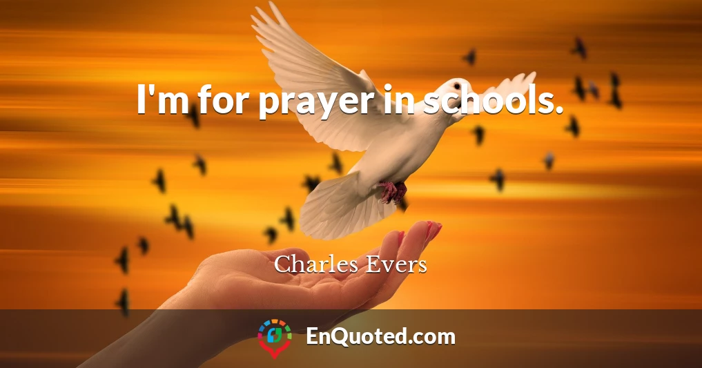 I'm for prayer in schools.