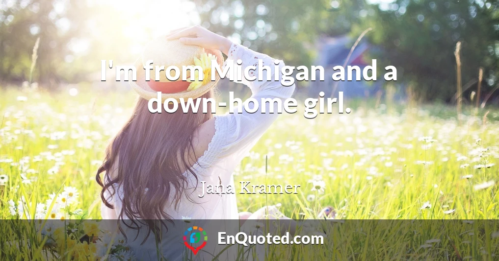 I'm from Michigan and a down-home girl.
