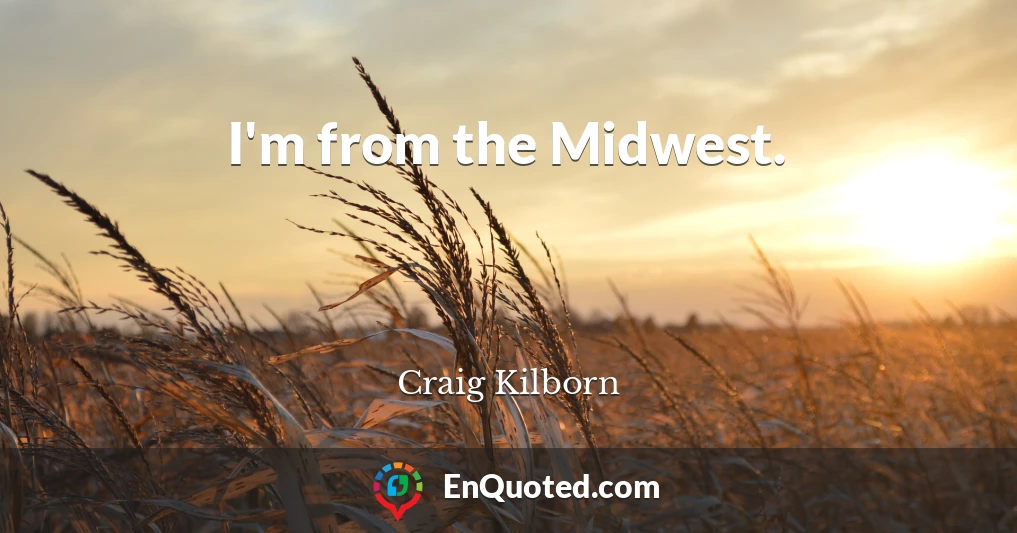 I'm from the Midwest.