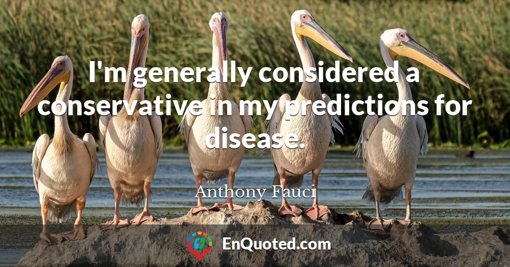 I'm generally considered a conservative in my predictions for disease.