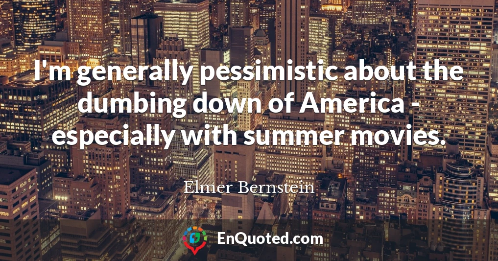 I'm generally pessimistic about the dumbing down of America - especially with summer movies.