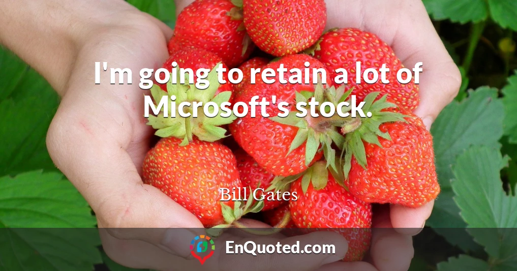 I'm going to retain a lot of Microsoft's stock.