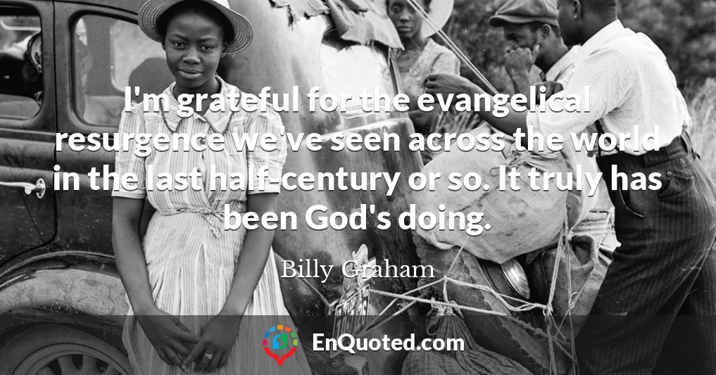 I'm grateful for the evangelical resurgence we've seen across the world in the last half-century or so. It truly has been God's doing.