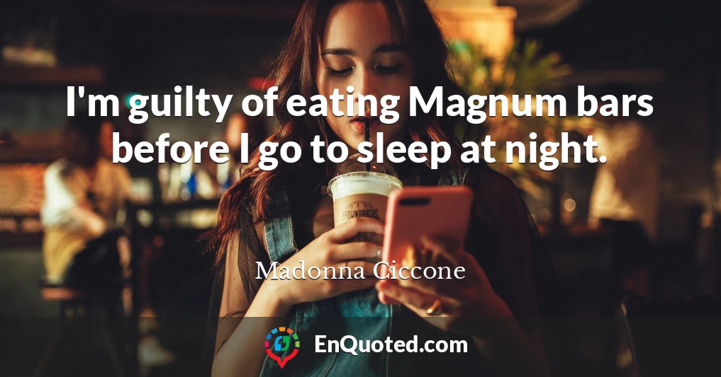 I'm guilty of eating Magnum bars before I go to sleep at night.