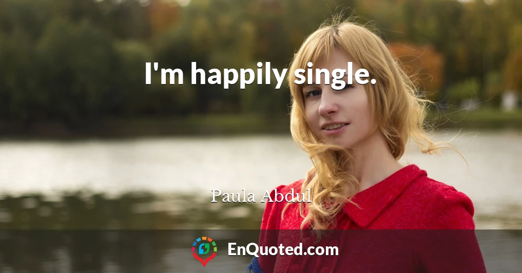I'm happily single.