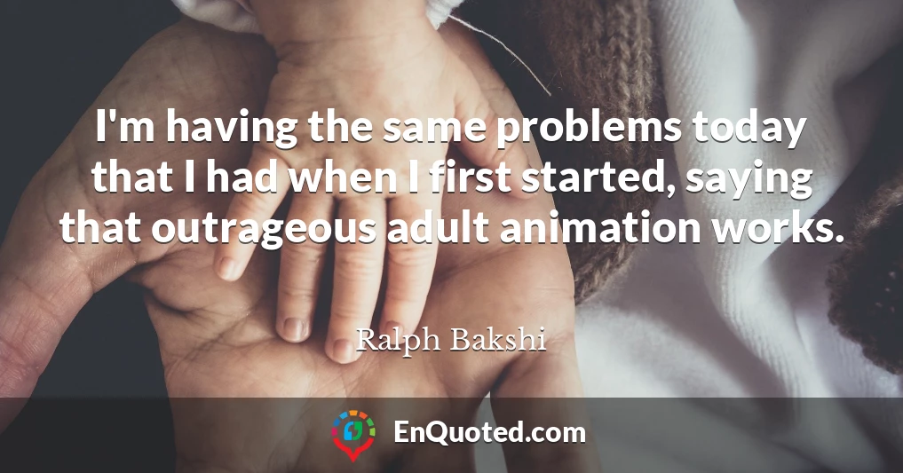 I'm having the same problems today that I had when I first started, saying that outrageous adult animation works.