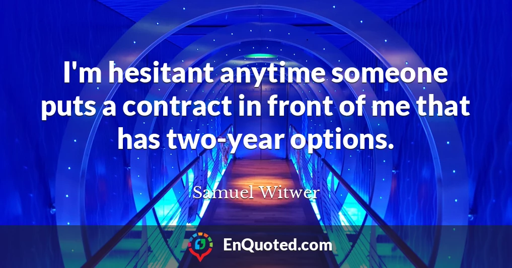 I'm hesitant anytime someone puts a contract in front of me that has two-year options.