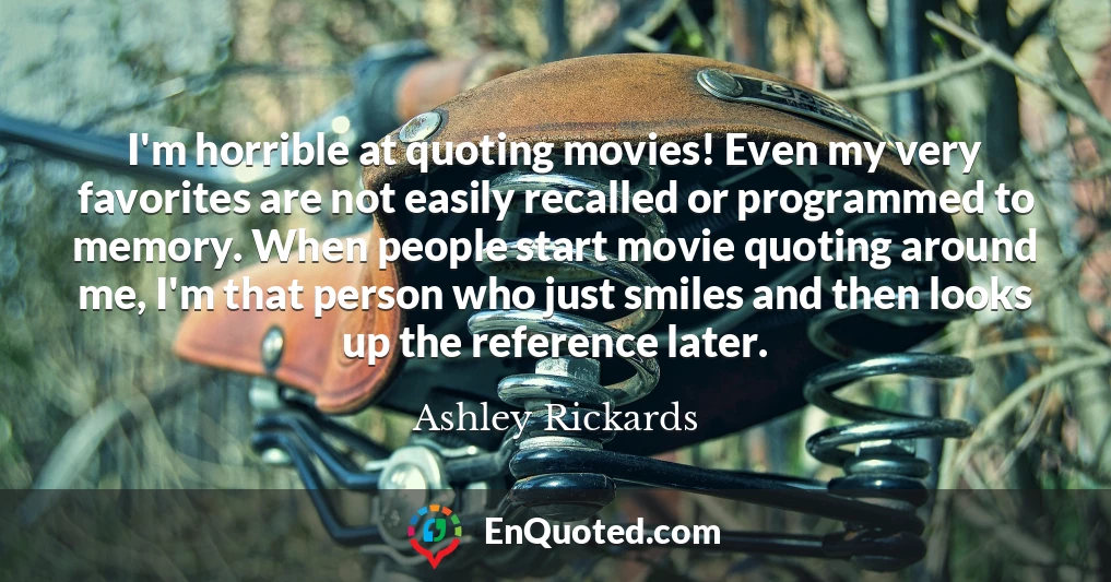 I'm horrible at quoting movies! Even my very favorites are not easily recalled or programmed to memory. When people start movie quoting around me, I'm that person who just smiles and then looks up the reference later.