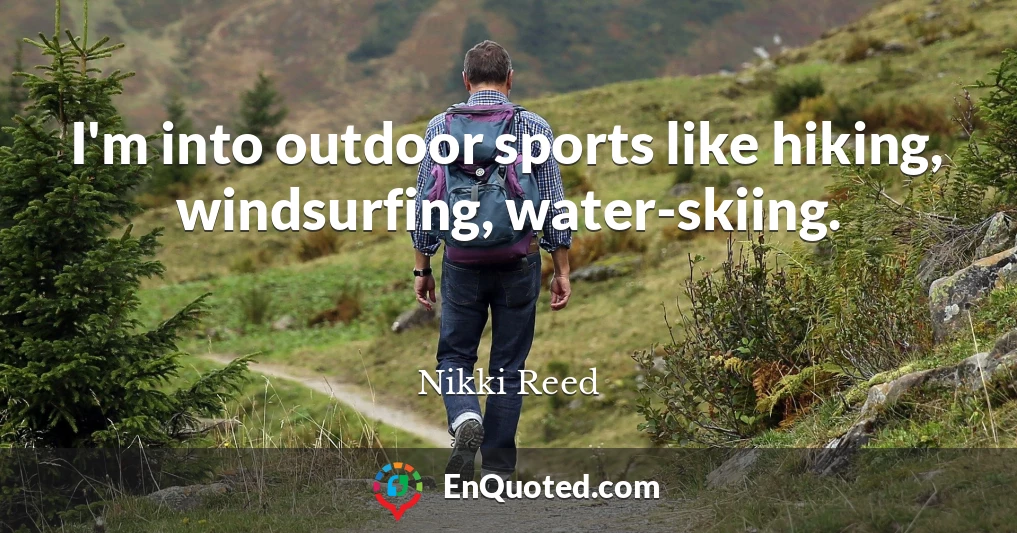 I'm into outdoor sports like hiking, windsurfing, water-skiing.