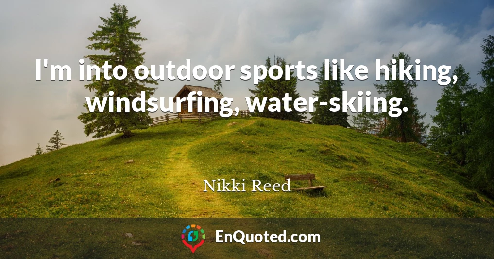 I'm into outdoor sports like hiking, windsurfing, water-skiing.