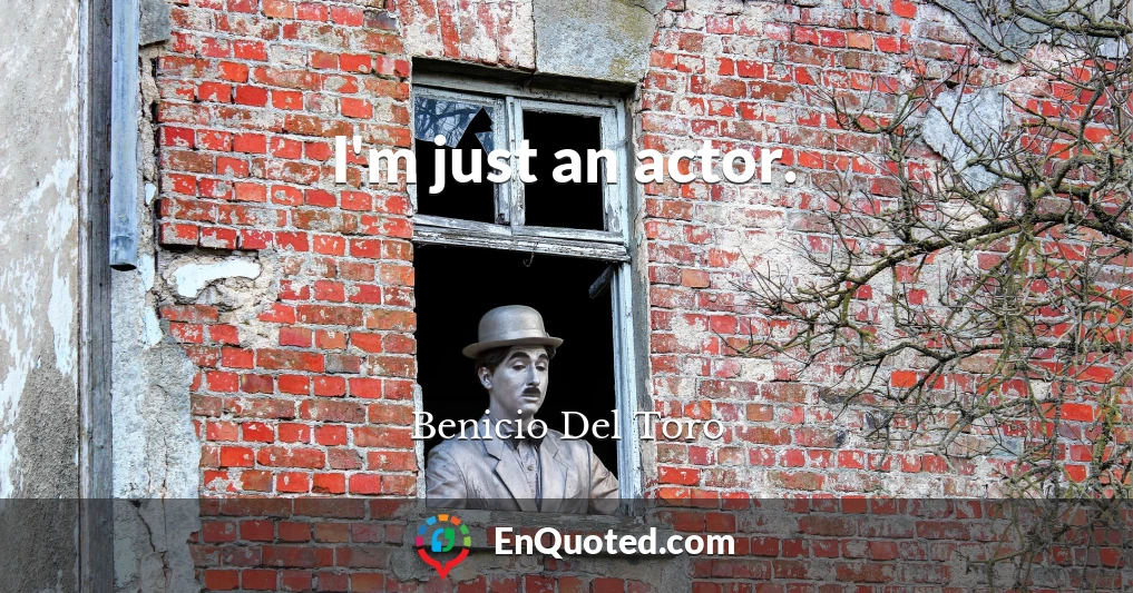 I'm just an actor.