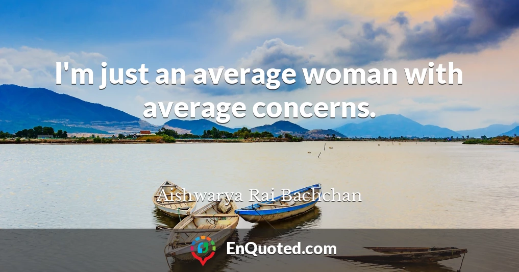 I'm just an average woman with average concerns.