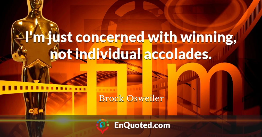 I'm just concerned with winning, not individual accolades.