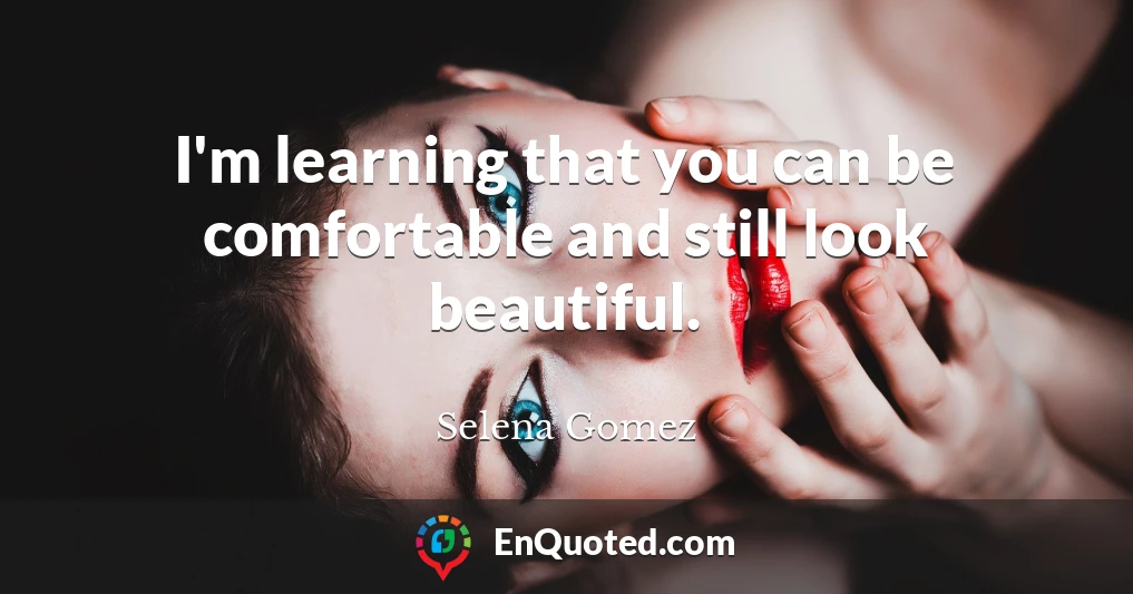 I'm learning that you can be comfortable and still look beautiful.