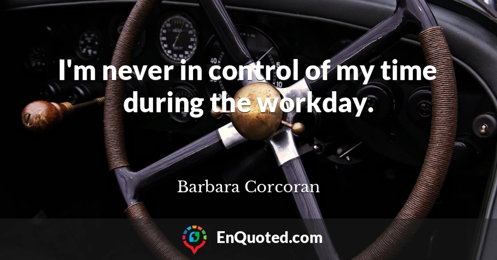 I'm never in control of my time during the workday.