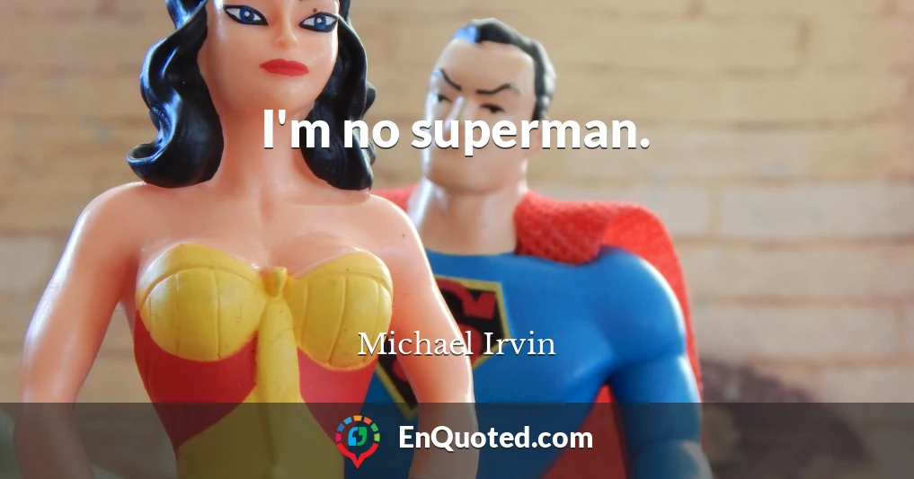 I'm no superman.