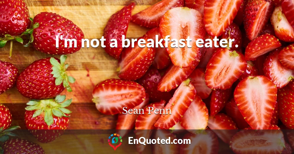 I'm not a breakfast eater.