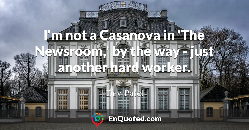 I'm not a Casanova in 'The Newsroom,' by the way - just another hard worker.