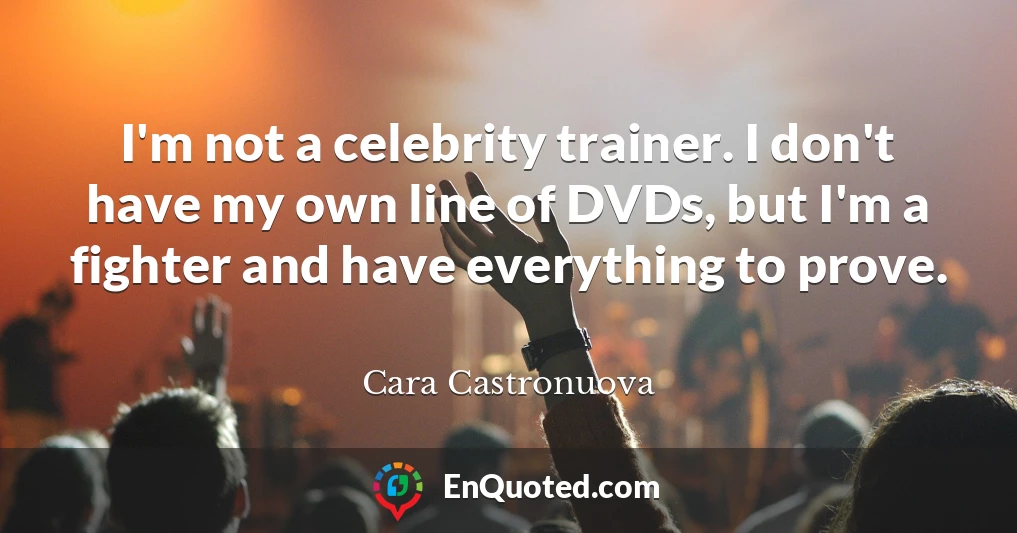 I'm not a celebrity trainer. I don't have my own line of DVDs, but I'm a fighter and have everything to prove.