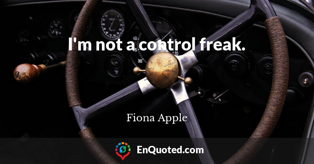 I'm not a control freak.
