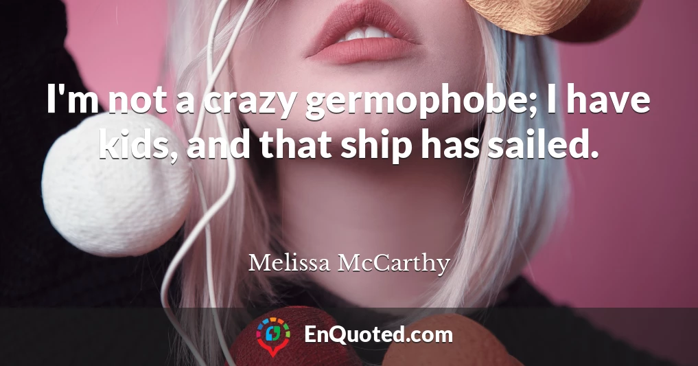 I'm not a crazy germophobe; I have kids, and that ship has sailed.