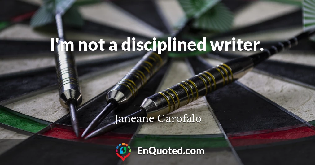 I'm not a disciplined writer.