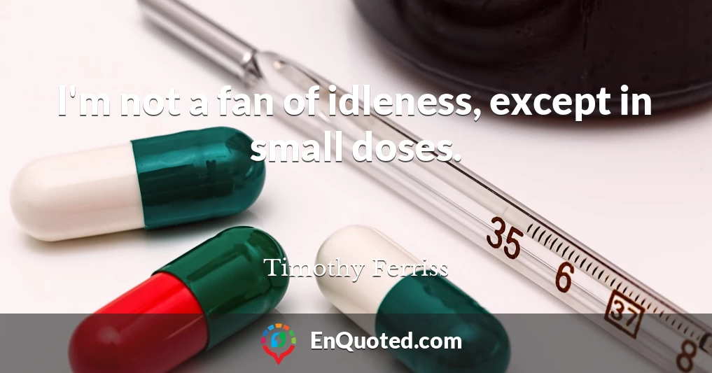 I'm not a fan of idleness, except in small doses.