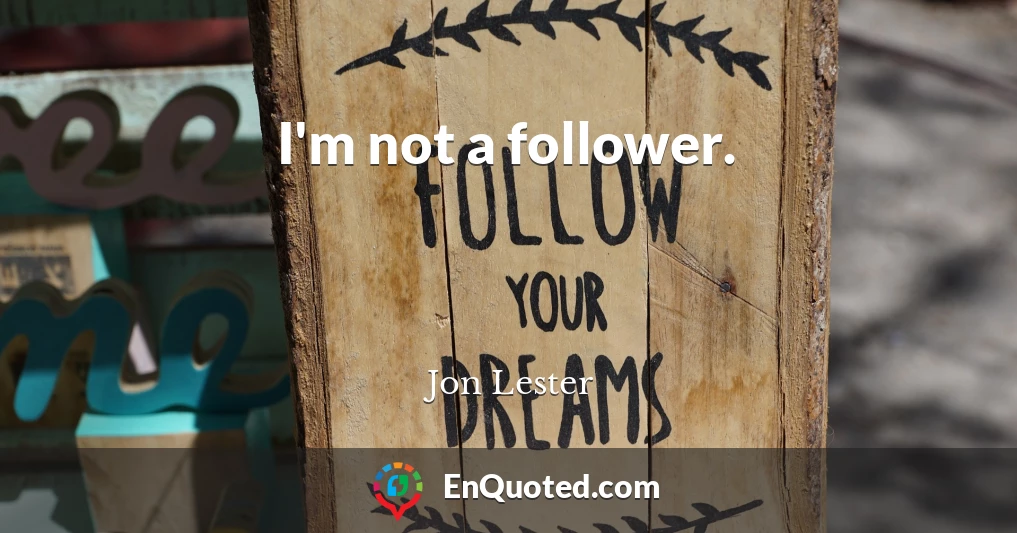 I'm not a follower.