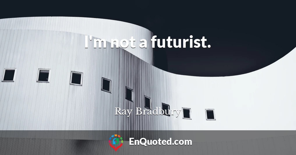 I'm not a futurist.