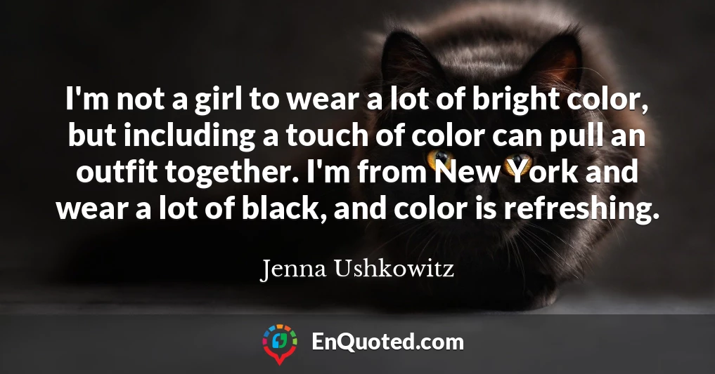 I'm not a girl to wear a lot of bright color, but including a touch of color can pull an outfit together. I'm from New York and wear a lot of black, and color is refreshing.