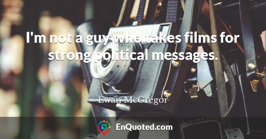 I'm not a guy who takes films for strong political messages.