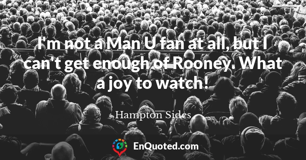 I'm not a Man U fan at all, but I can't get enough of Rooney. What a joy to watch!