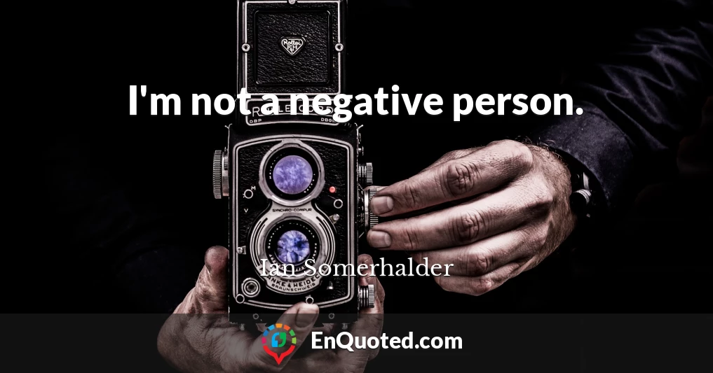 I'm not a negative person.