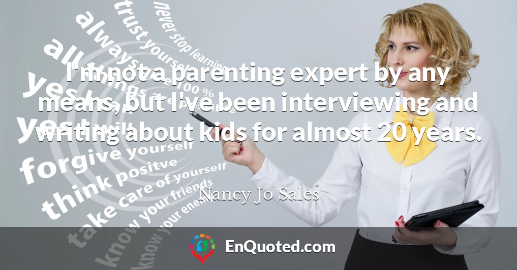 I'm not a parenting expert by any means, but I've been interviewing and writing about kids for almost 20 years.