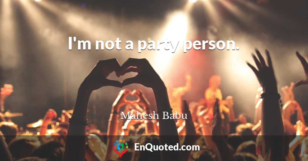 I'm not a party person.