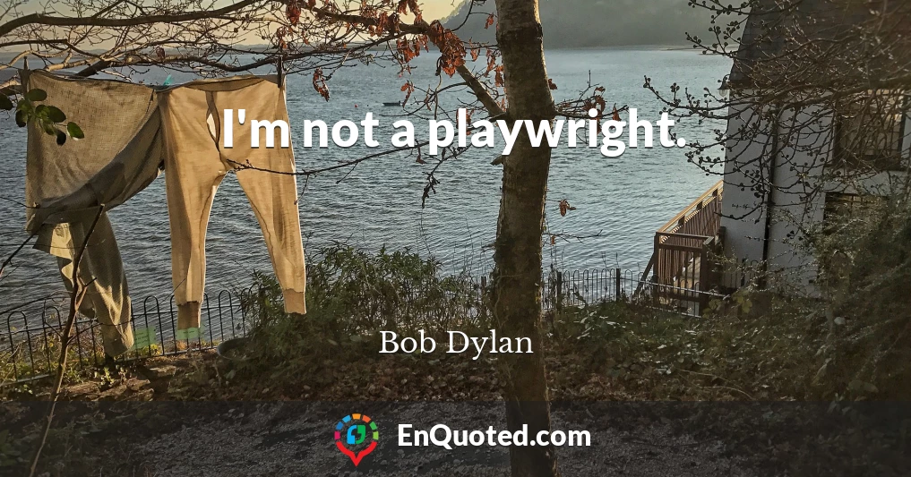 I'm not a playwright.