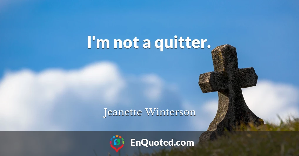I'm not a quitter.