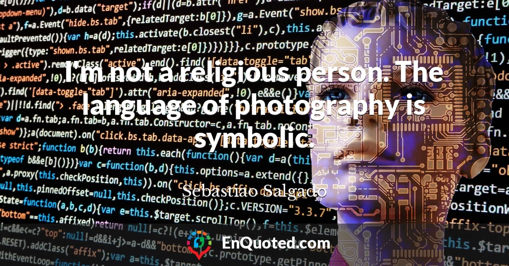 I'm not a religious person. The language of photography is symbolic.