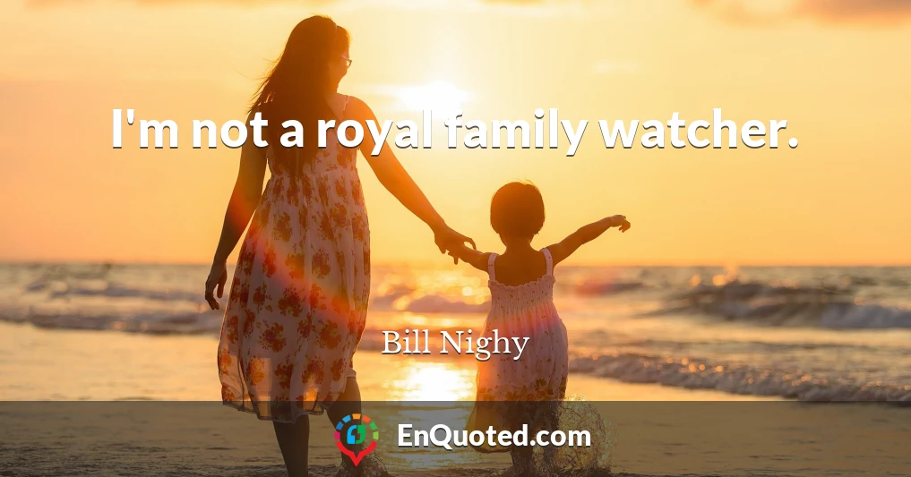 I'm not a royal family watcher.