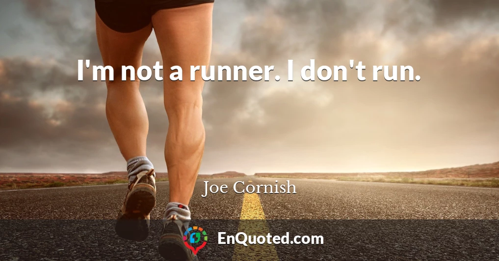 I'm not a runner. I don't run.