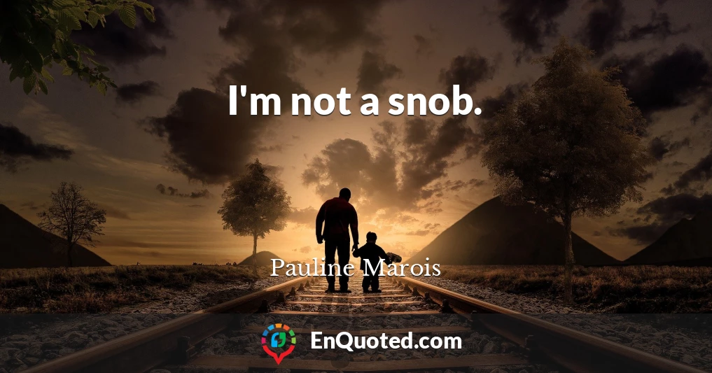 I'm not a snob.