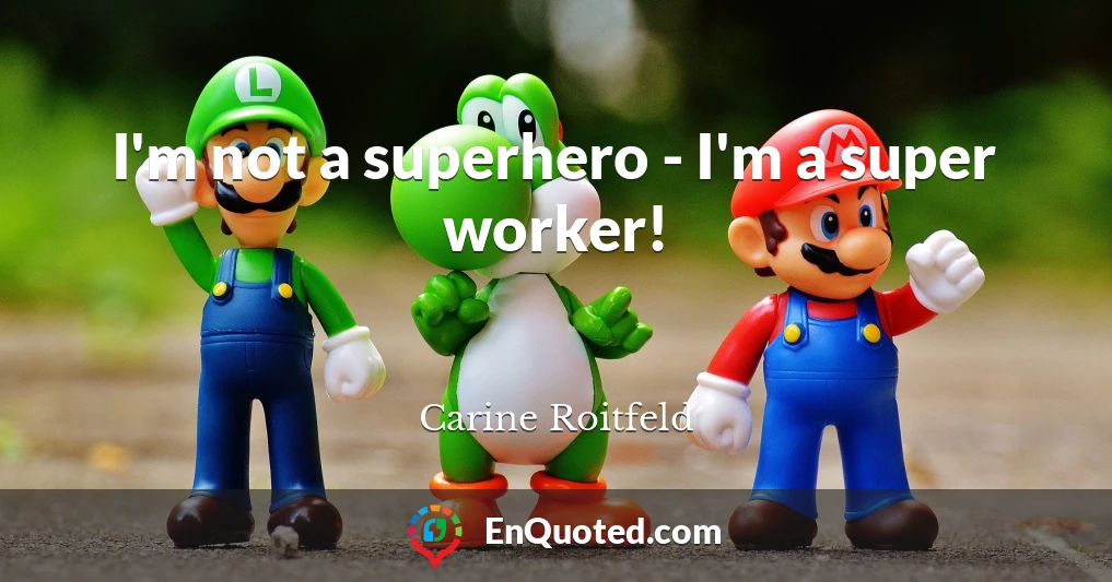 I'm not a superhero - I'm a super worker!