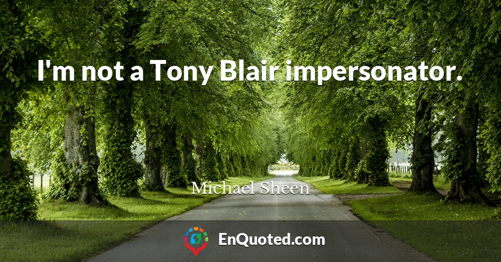 I'm not a Tony Blair impersonator.